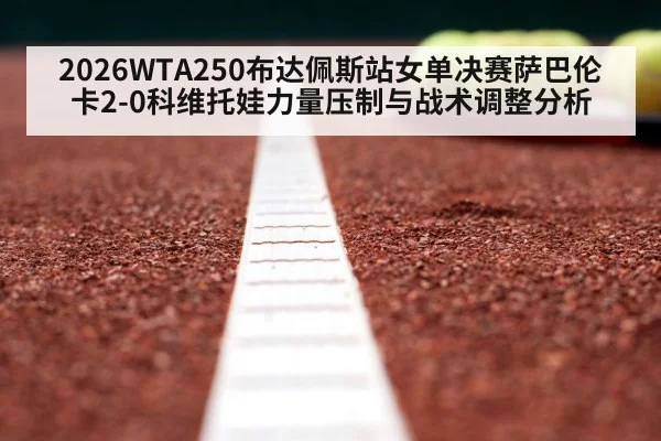2026WTA250布达佩斯站女单决赛萨巴伦卡2-0科维托娃力量压制与战术调整分析