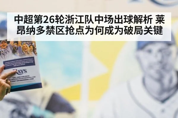 中超第26轮浙江队中场出球解析 莱昂纳多禁区抢点为何成为破局关键